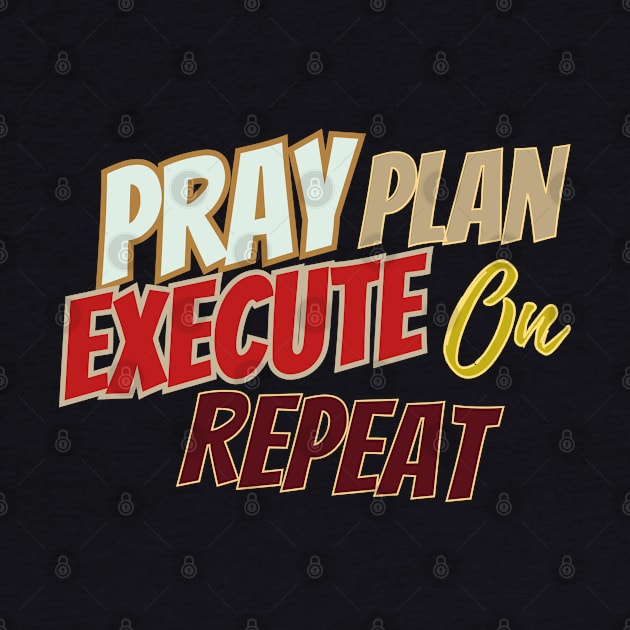 Pray, plan, Execute on repeat by Kikapu creations